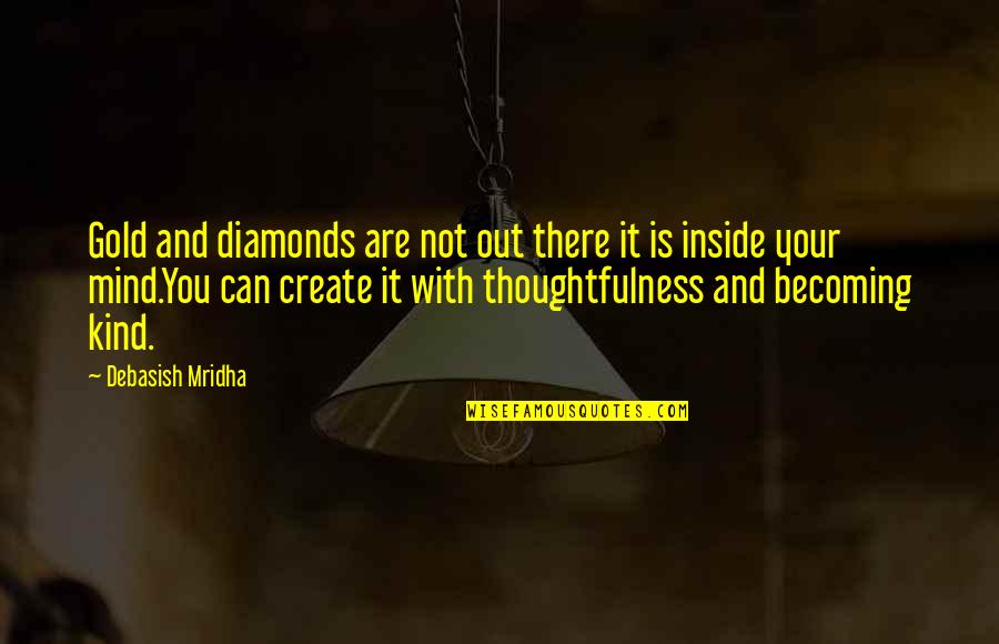 Create Your Life Quotes By Debasish Mridha: Gold and diamonds are not out there it