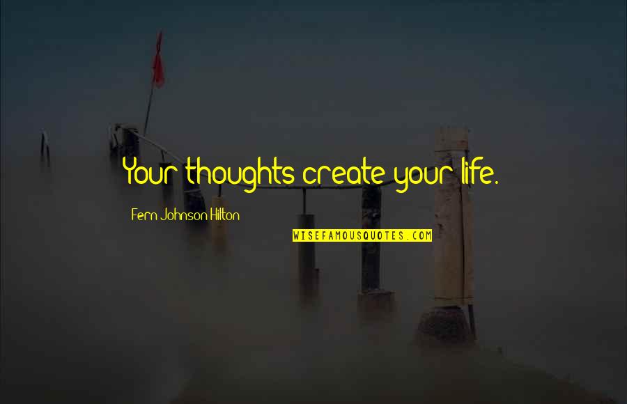 Create Your Life Quotes By Fern Johnson Hilton: Your thoughts create your life.