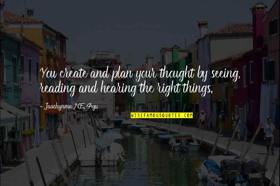 Create Your Life Quotes By Jaachynma N.E. Agu: You create and plan your thought by seeing,