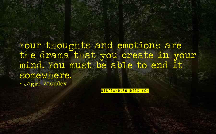 Create Your Life Quotes By Jaggi Vasudev: Your thoughts and emotions are the drama that