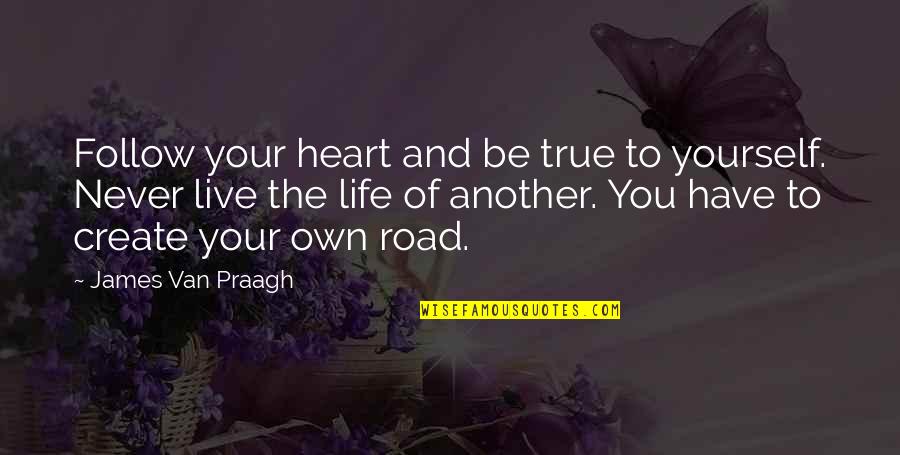 Create Your Life Quotes By James Van Praagh: Follow your heart and be true to yourself.