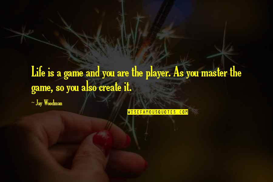 Create Your Life Quotes By Jay Woodman: Life is a game and you are the