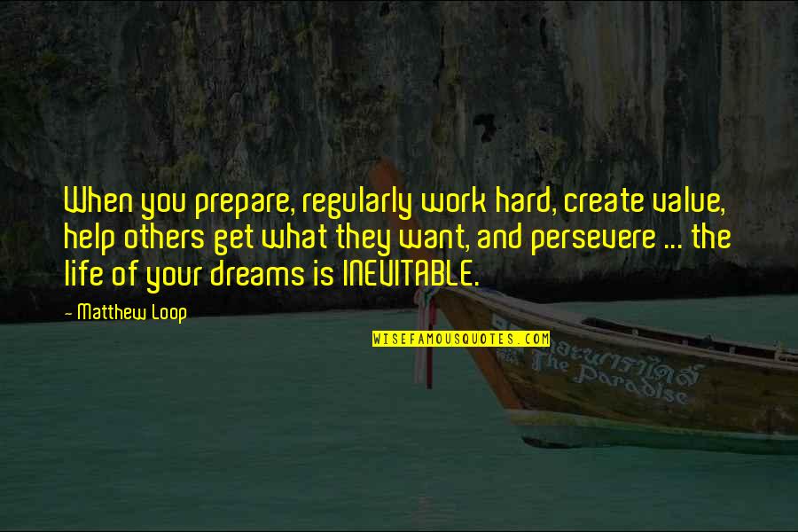 Create Your Life Quotes By Matthew Loop: When you prepare, regularly work hard, create value,