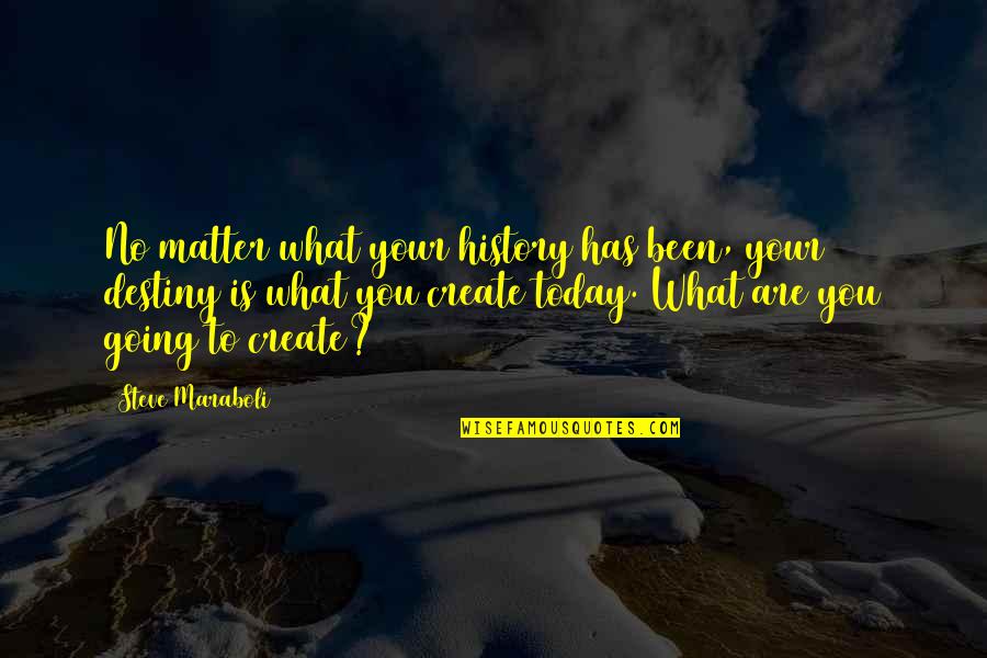 Create Your Life Quotes By Steve Maraboli: No matter what your history has been, your