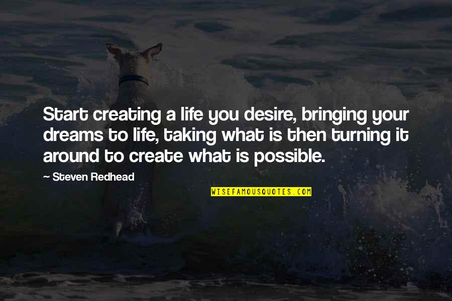 Create Your Life Quotes By Steven Redhead: Start creating a life you desire, bringing your