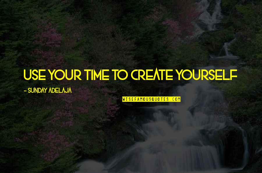 Create Your Life Quotes By Sunday Adelaja: Use your time to create yourself