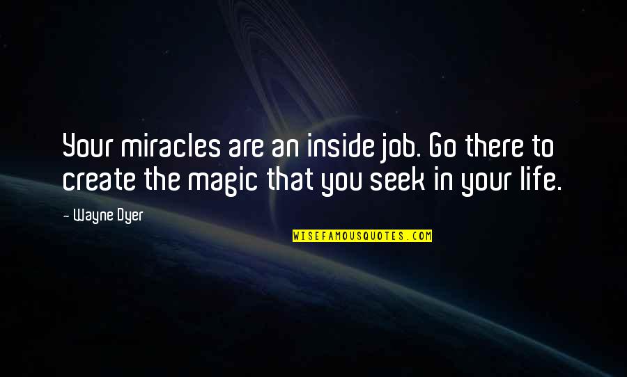 Create Your Life Quotes By Wayne Dyer: Your miracles are an inside job. Go there