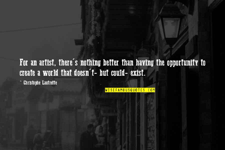 Create Your Opportunity Quotes By Christophe Lautrette: For an artist, there's nothing better than having