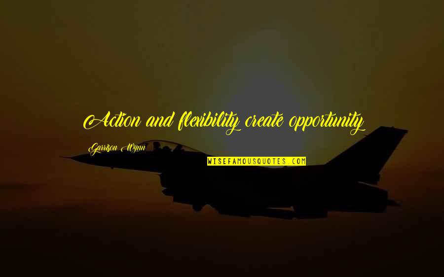 Create Your Opportunity Quotes By Garrison Wynn: Action and flexibility create opportunity