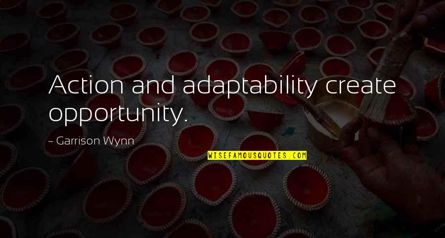 Create Your Opportunity Quotes By Garrison Wynn: Action and adaptability create opportunity.