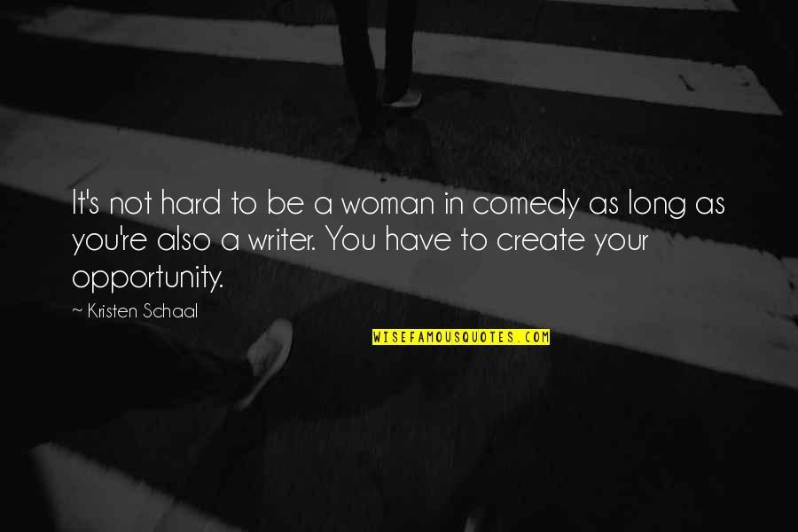 Create Your Opportunity Quotes By Kristen Schaal: It's not hard to be a woman in