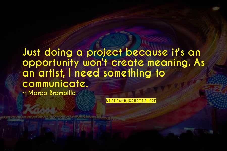 Create Your Opportunity Quotes By Marco Brambilla: Just doing a project because it's an opportunity