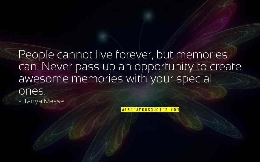 Create Your Opportunity Quotes By Tanya Masse: People cannot live forever, but memories can. Never
