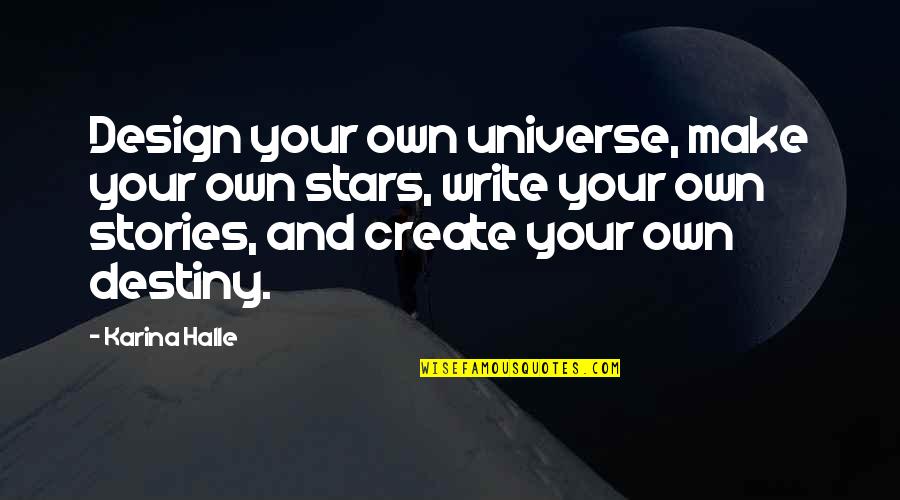 Create Your Own Destiny Quotes By Karina Halle: Design your own universe, make your own stars,