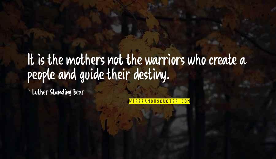 Create Your Own Destiny Quotes By Luther Standing Bear: It is the mothers not the warriors who