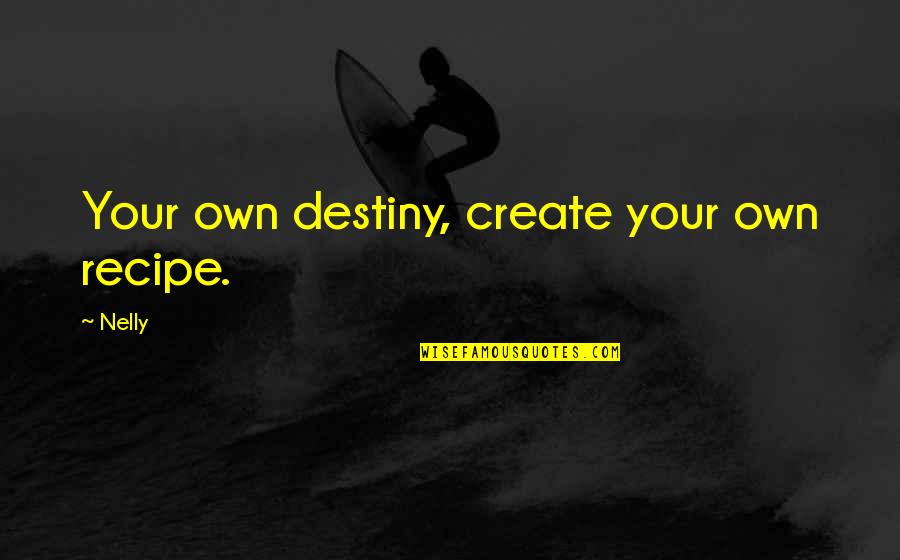 Create Your Own Destiny Quotes By Nelly: Your own destiny, create your own recipe.