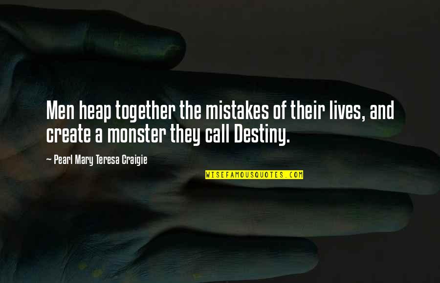 Create Your Own Destiny Quotes By Pearl Mary Teresa Craigie: Men heap together the mistakes of their lives,