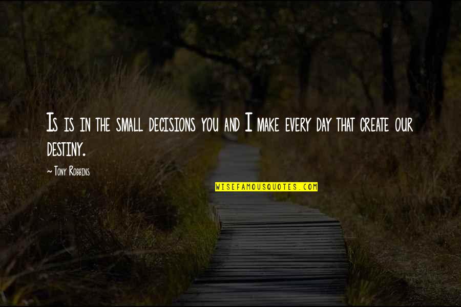 Create Your Own Destiny Quotes By Tony Robbins: Is is in the small decisions you and