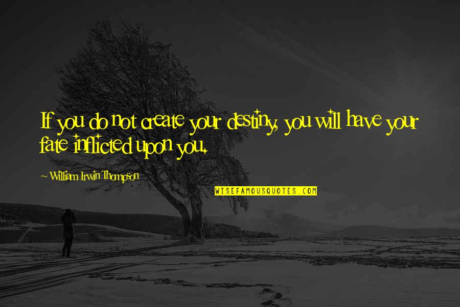 Create Your Own Destiny Quotes By William Irwin Thompson: If you do not create your destiny, you