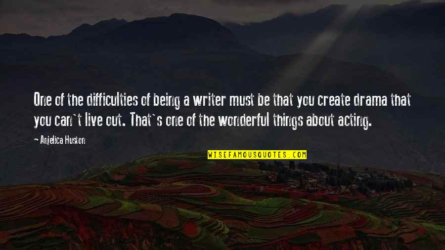 Create Your Own Drama Quotes By Anjelica Huston: One of the difficulties of being a writer