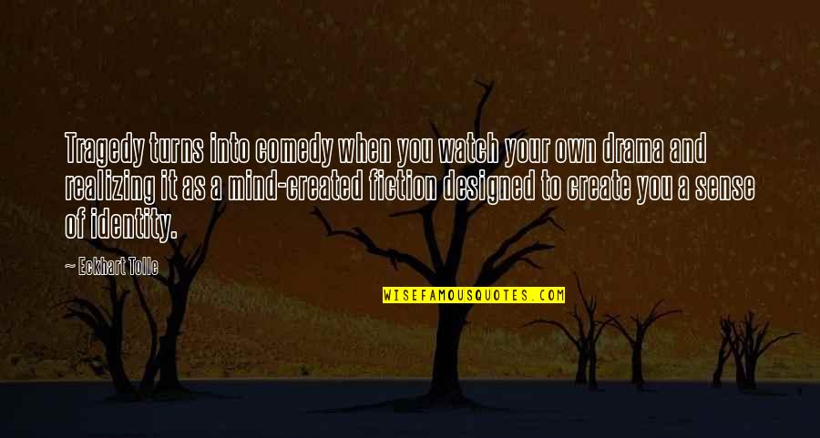 Create Your Own Drama Quotes By Eckhart Tolle: Tragedy turns into comedy when you watch your