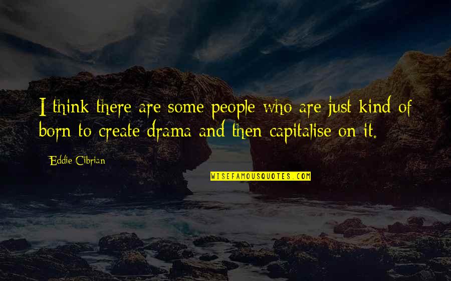Create Your Own Drama Quotes By Eddie Cibrian: I think there are some people who are