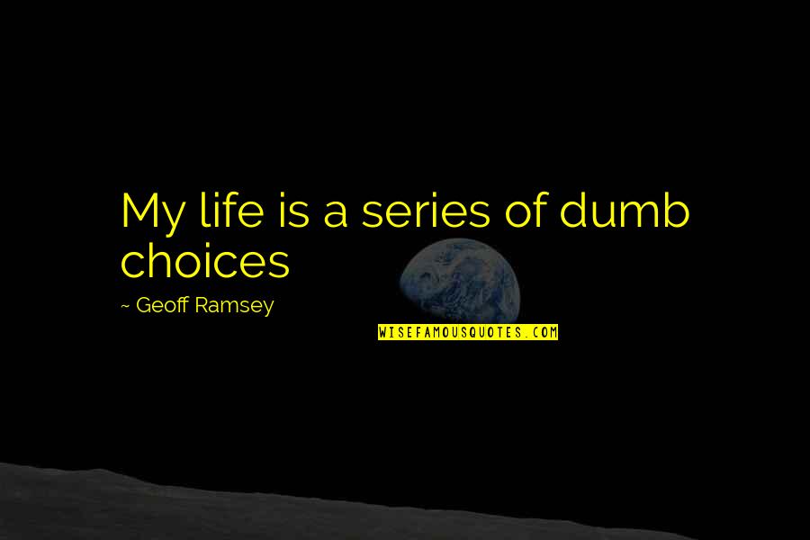 Create Your Own Drama Quotes By Geoff Ramsey: My life is a series of dumb choices