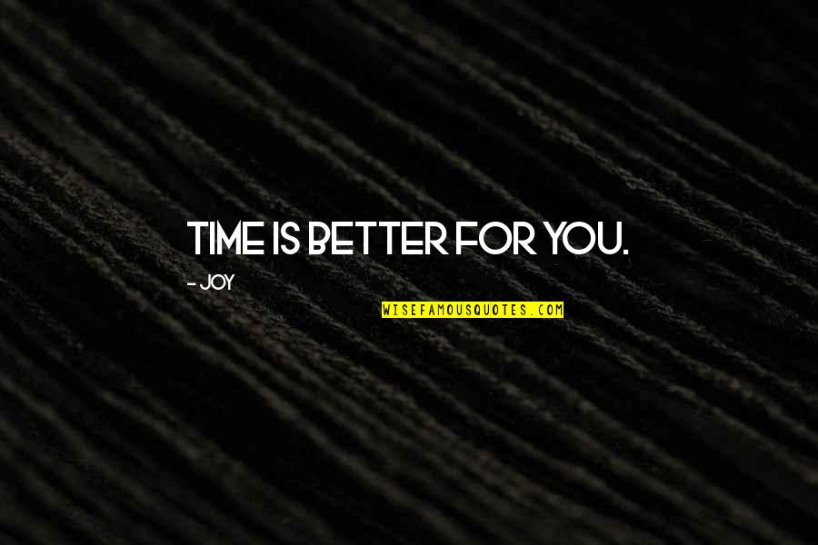 Create Your Own Drama Quotes By Joy: time is better for you.