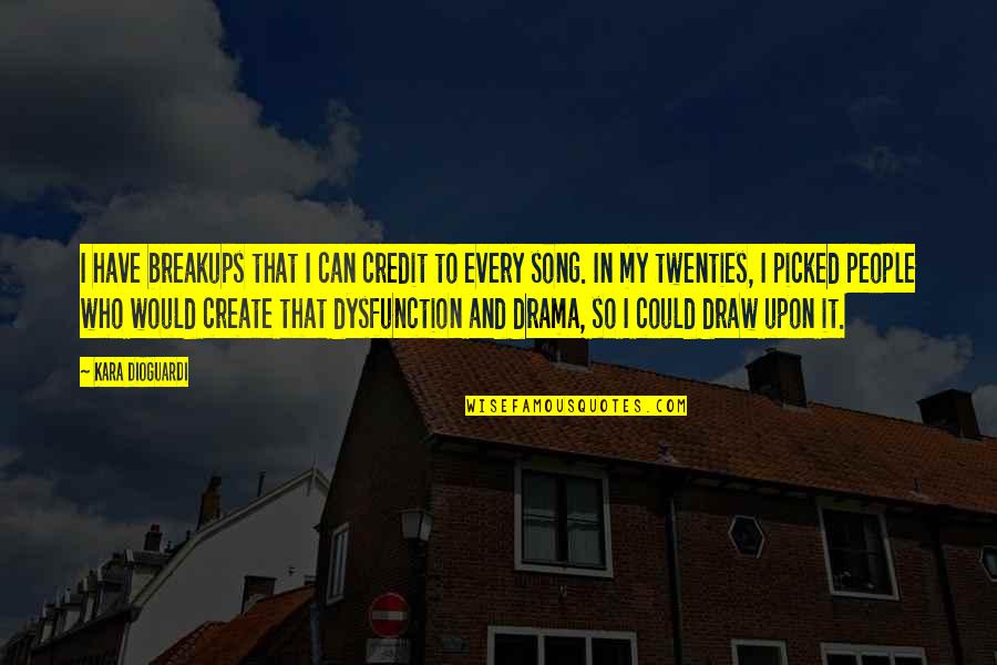 Create Your Own Drama Quotes By Kara DioGuardi: I have breakups that I can credit to