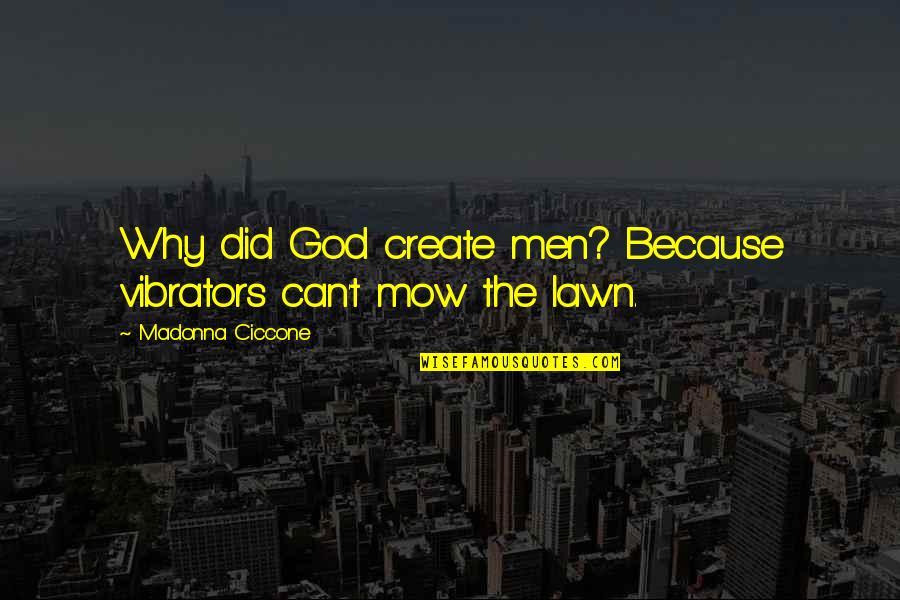 Create Your Own Funny Quotes By Madonna Ciccone: Why did God create men? Because vibrators can't