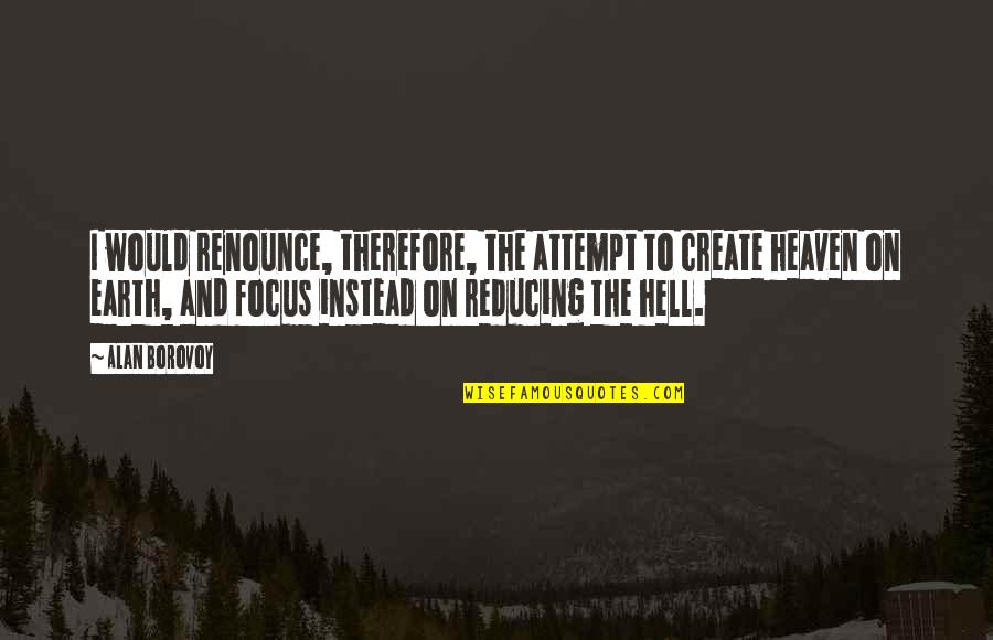 Create Your Own Heaven Quotes By Alan Borovoy: I would renounce, therefore, the attempt to create Create Your Own Heaven Quotes By Alan Borovoy: I would renounce, therefore, the attempt to create
