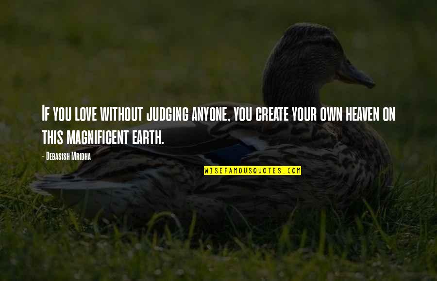 Create Your Own Heaven Quotes By Debasish Mridha: If you love without judging anyone, you create Create Your Own Heaven Quotes By Debasish Mridha: If you love without judging anyone, you create