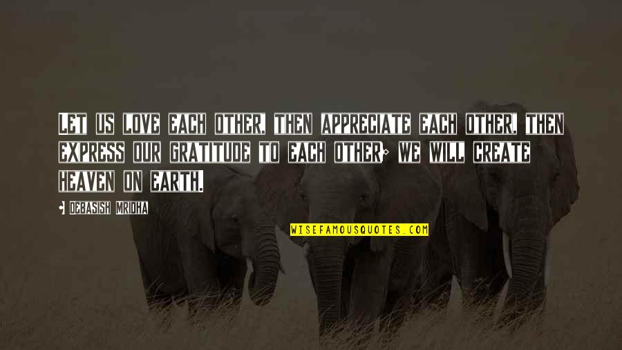 Create Your Own Heaven Quotes By Debasish Mridha: Let us love each other, then appreciate each Create Your Own Heaven Quotes By Debasish Mridha: Let us love each other, then appreciate each