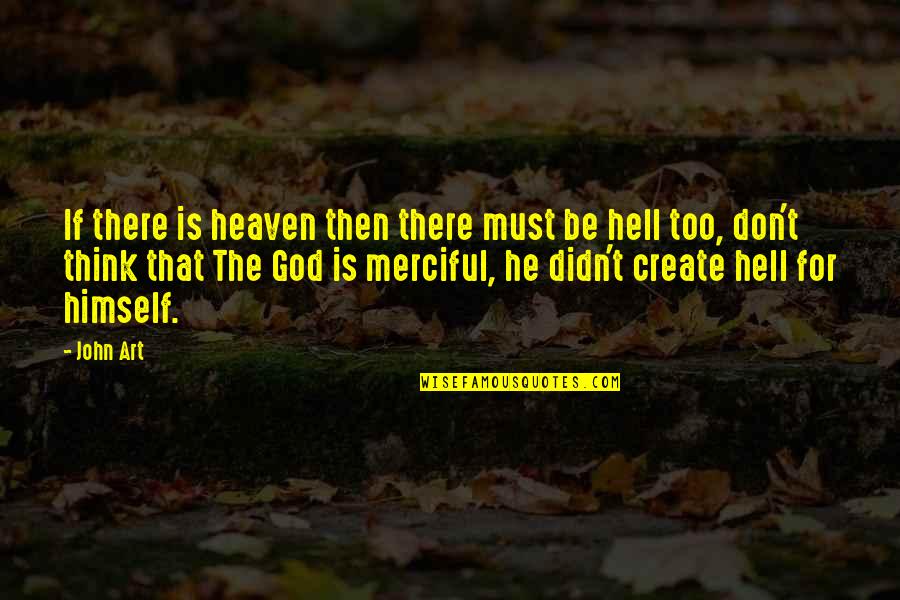 Create Your Own Heaven Quotes By John Art: If there is heaven then there must be Create Your Own Heaven Quotes By John Art: If there is heaven then there must be