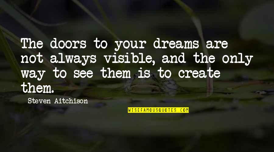 Create Your Own Inspirational Quotes By Steven Aitchison: The doors to your dreams are not always Create Your Own Inspirational Quotes By Steven Aitchison: The doors to your dreams are not always