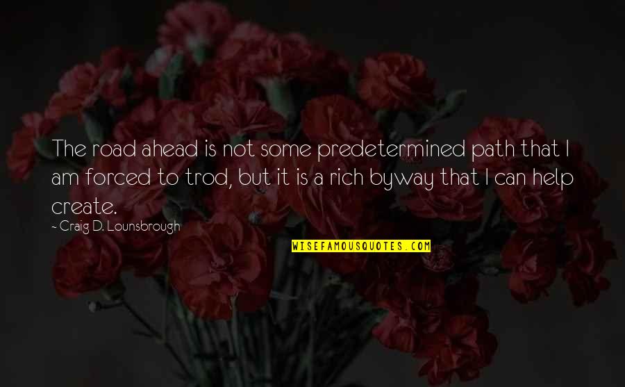 Create Your Own Journey Quotes By Craig D. Lounsbrough: The road ahead is not some predetermined path Create Your Own Journey Quotes By Craig D. Lounsbrough: The road ahead is not some predetermined path