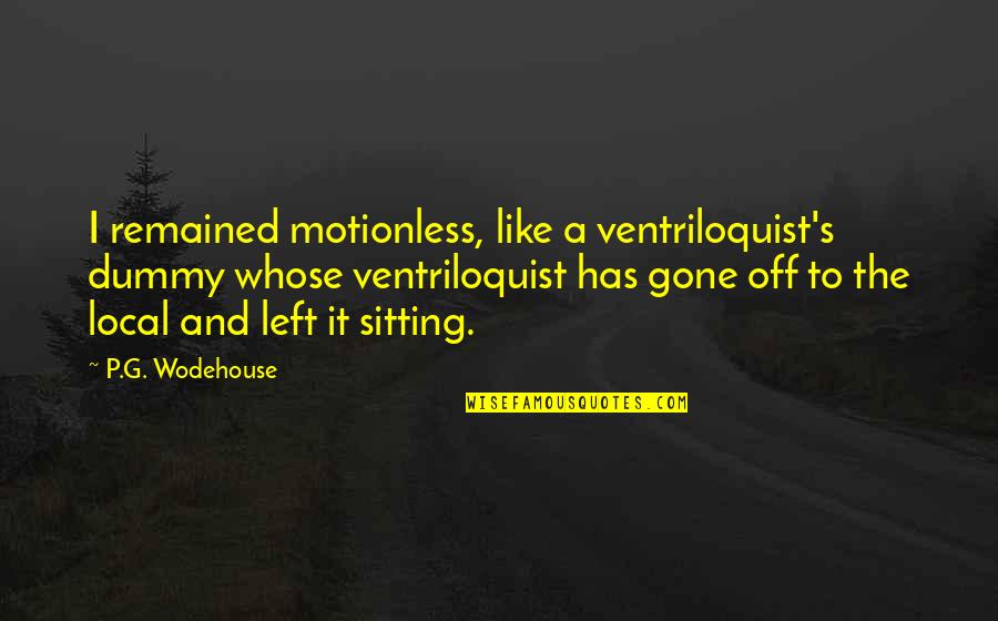 Create Your Own Lane Quotes By P.G. Wodehouse: I remained motionless, like a ventriloquist's dummy whose Create Your Own Lane Quotes By P.G. Wodehouse: I remained motionless, like a ventriloquist's dummy whose