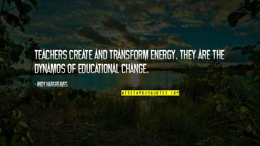 Create Your Own Leadership Quotes By Andy Hargreaves: Teachers create and transform energy. They are the