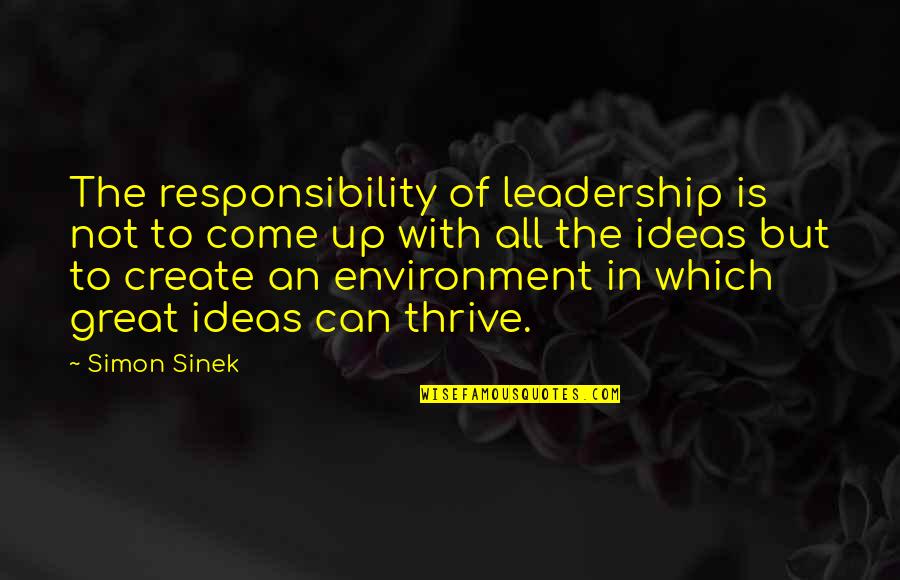 Create Your Own Leadership Quotes By Simon Sinek: The responsibility of leadership is not to come