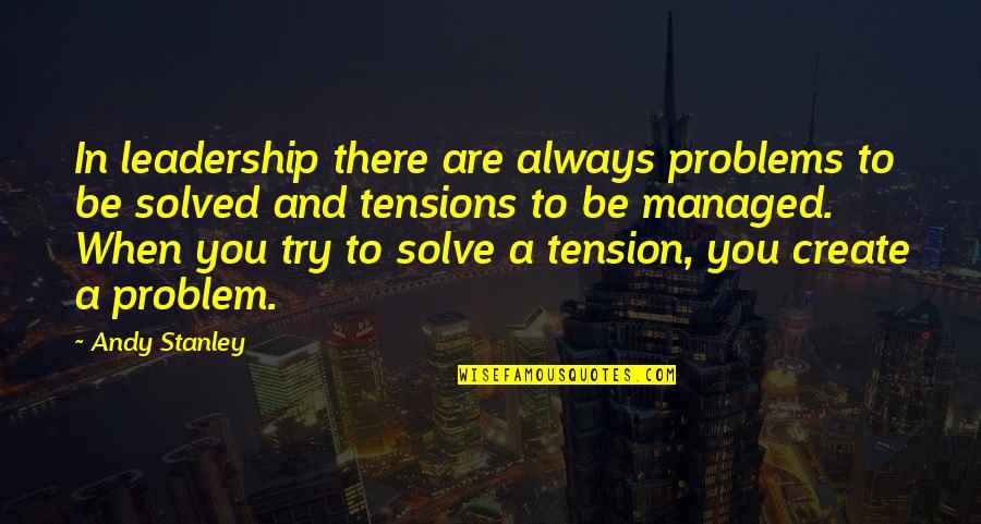 Create Your Own Problems Quotes By Andy Stanley: In leadership there are always problems to be Create Your Own Problems Quotes By Andy Stanley: In leadership there are always problems to be