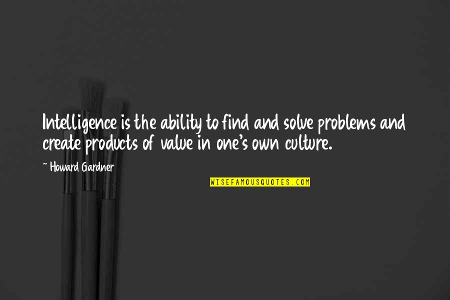 Create Your Own Problems Quotes By Howard Gardner: Intelligence is the ability to find and solve Create Your Own Problems Quotes By Howard Gardner: Intelligence is the ability to find and solve