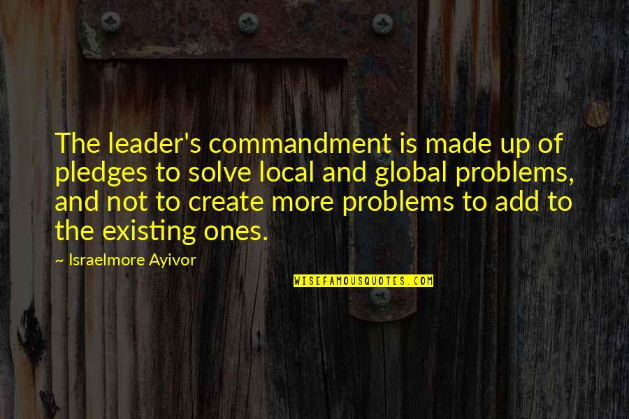 Create Your Own Problems Quotes By Israelmore Ayivor: The leader's commandment is made up of pledges Create Your Own Problems Quotes By Israelmore Ayivor: The leader's commandment is made up of pledges
