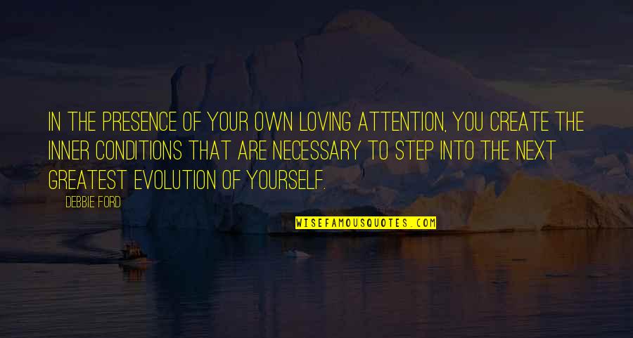 Create Your Own Quotes By Debbie Ford: In the presence of your own loving attention,