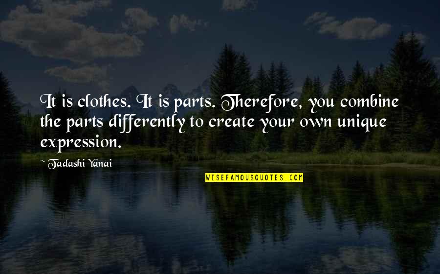 Create Your Own Quotes By Tadashi Yanai: It is clothes. It is parts. Therefore, you