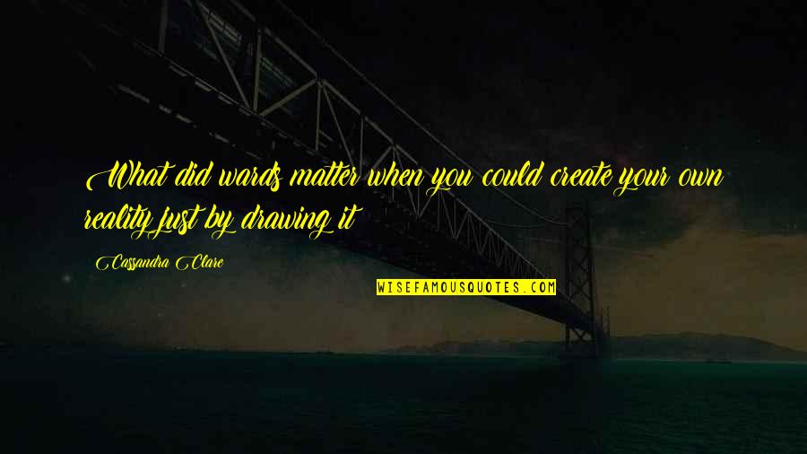 Create Your Own Reality Quotes By Cassandra Clare: What did wards matter when you could create