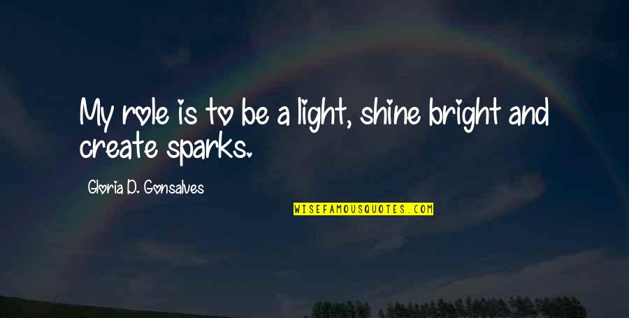 Create Your Own Shine Quotes By Gloria D. Gonsalves: My role is to be a light, shine