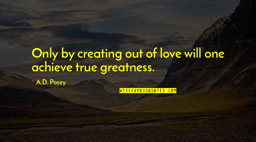 Create Your Own Story Quotes By A.D. Posey: Only by creating out of love will one