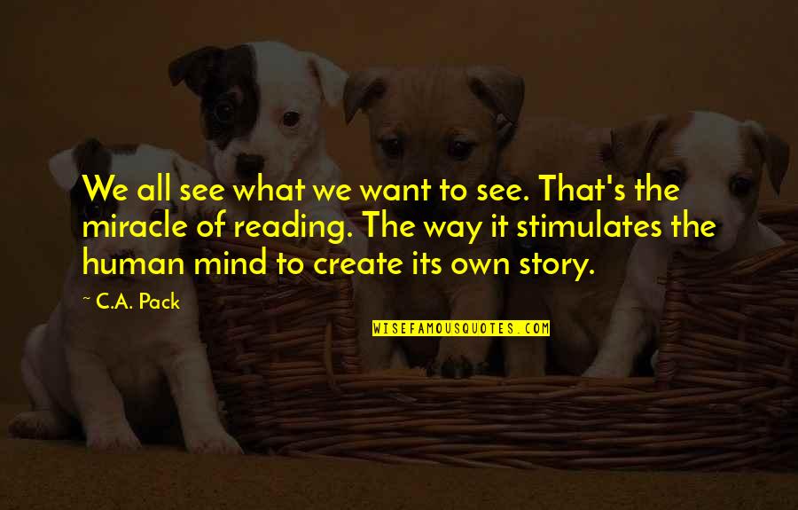 Create Your Own Story Quotes By C.A. Pack: We all see what we want to see. Create Your Own Story Quotes By C.A. Pack: We all see what we want to see.