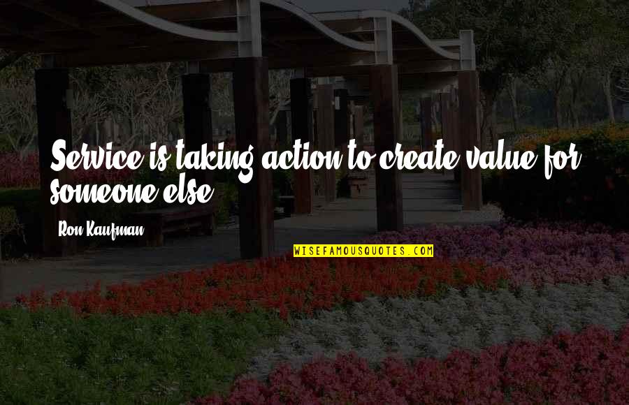 Create Your Own Value Quotes By Ron Kaufman: Service is taking action to create value for
