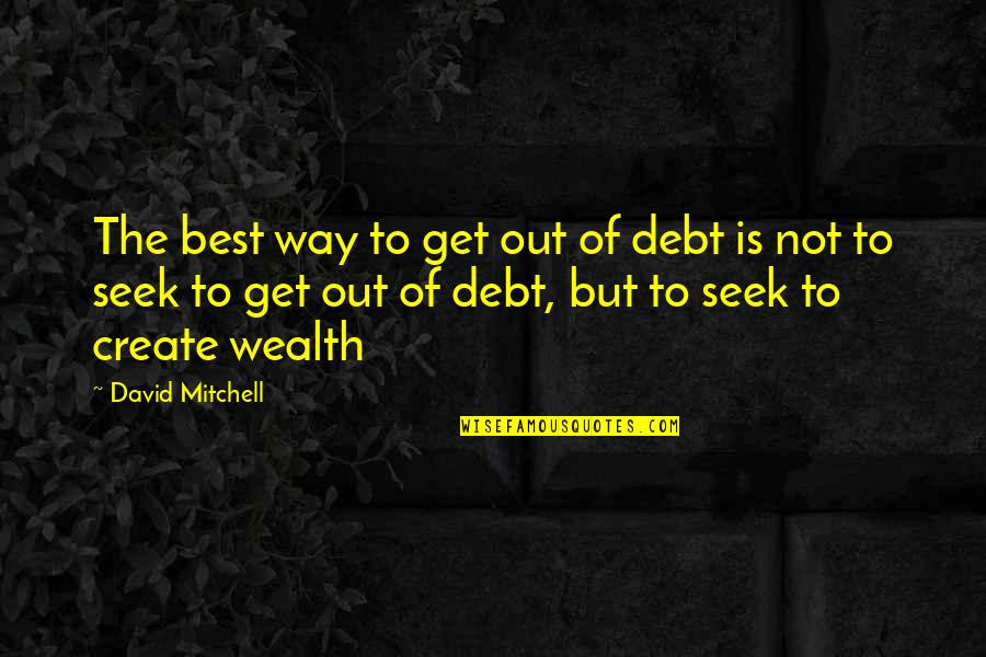 Create Your Own Wealth Quotes By David Mitchell: The best way to get out of debt